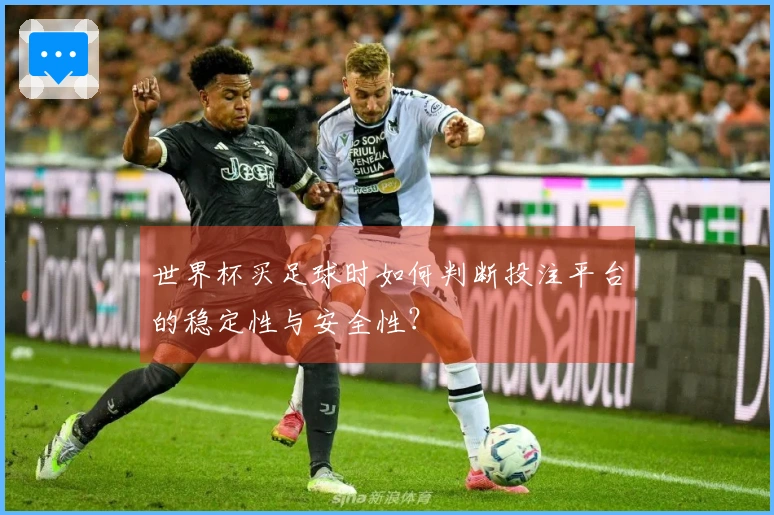 世界杯买足球时如何判断投注平台的稳定性与安全性？